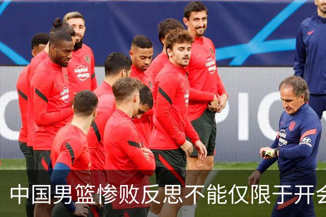 中国男篮惨败反思不能仅限于开会写总结，问责才能赢回球迷信任