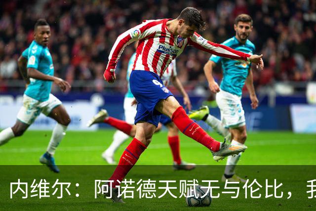 内维尔：阿诺德天赋无与伦比，我曾对他说要严肃对待防守