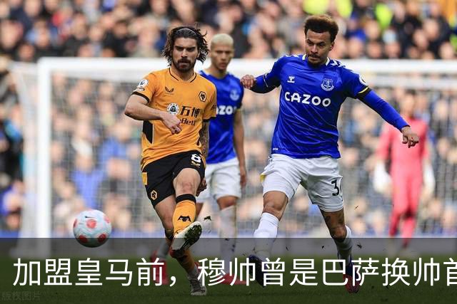 加盟皇马前，穆帅曾是巴萨换帅首选；穆帅不排斥传控，理解巴萨理念，若执教巴萨也能很好看！