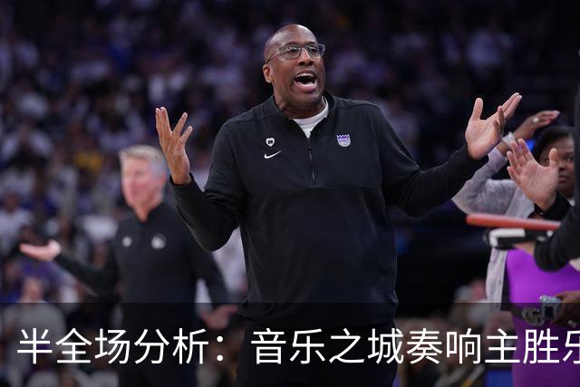 半全场分析：音乐之城奏响主胜乐章，多伦多难谱凯歌！