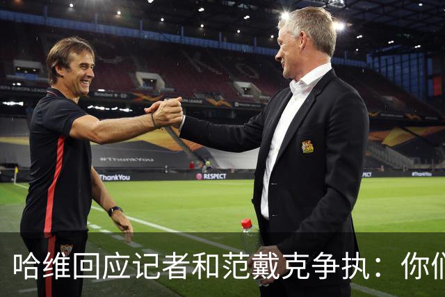 哈维回应记者和范戴克争执：你们让我感到惊讶，应该彼此尊重