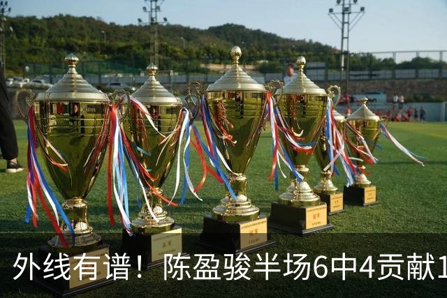 外线有谱！陈盈骏半场6中4贡献11分3助 三分3中3