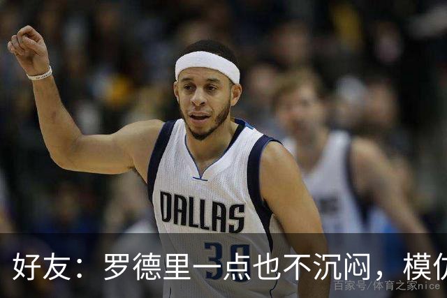 好友：罗德里一点也不沉闷，模仿别人和讲笑话是他的爱好之一