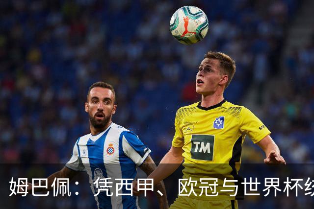 姆巴佩：凭西甲、欧冠与世界杯统治力摘得金十一人奖