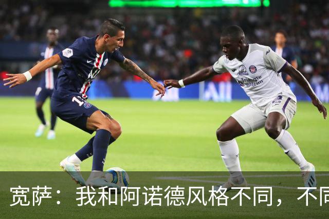 宽萨：我和阿诺德风格不同，不同的比赛需要不同类型的球员