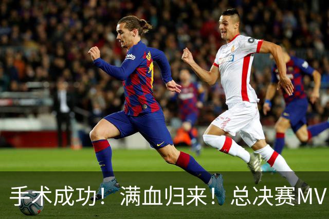 手术成功！满血归来！总决赛MVP宣布复出