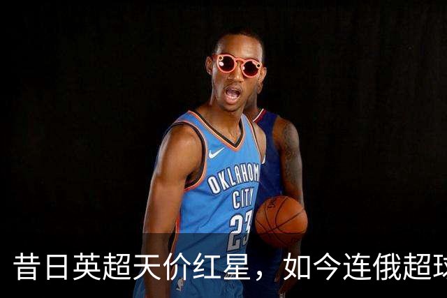 昔日英超天价红星，如今连俄超球队都看不上，26岁自由身已无人问津