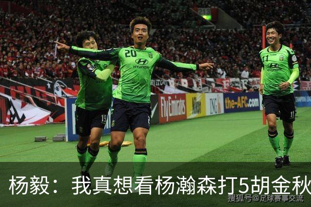 杨毅：我真想看杨瀚森打5胡金秋打4王俊杰打3 后卫上林葳赵睿等人