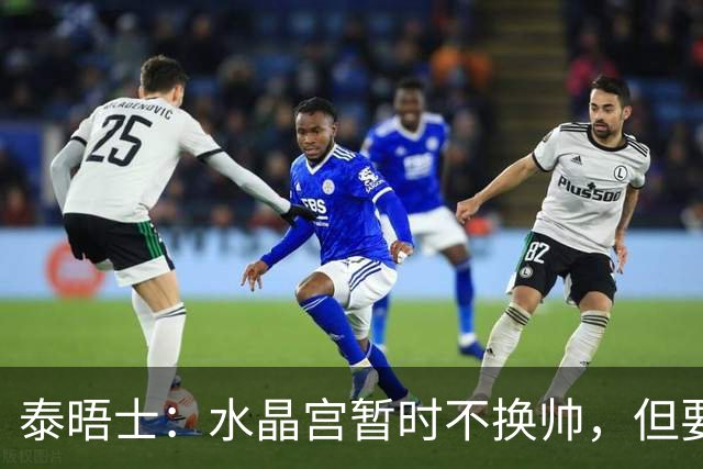 泰晤士：水晶宫暂时不换帅，但要求萨热改善防守