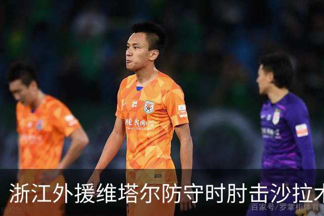 浙江外援维塔尔防守时肘击沙拉木，裁判升级为违体犯规
