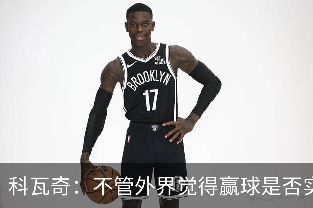 科瓦奇：不管外界觉得赢球是否实至名归，我的判断是配得上胜利