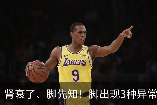 肾衰了、脚先知！脚出现3种异常表现，或在提示肾脏快“撑不住”了