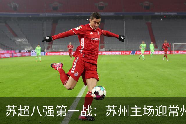 苏超八强第一战：苏州主场迎常州，一场定生死