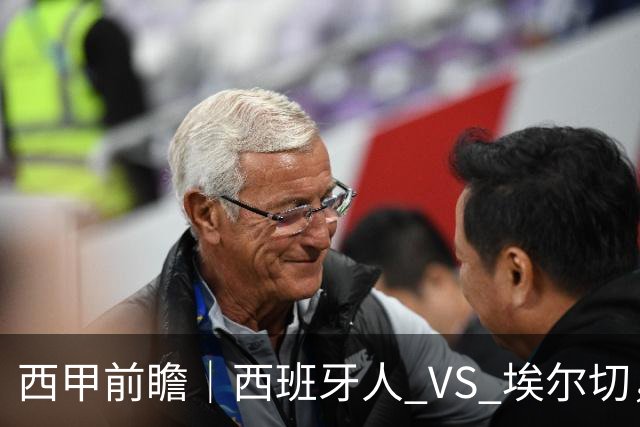 西甲前瞻｜西班牙人 VS 埃尔切，本场大概率陷入拉锯平局