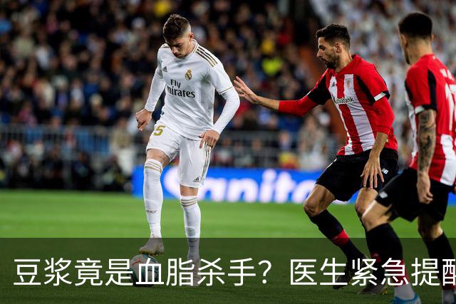 豆浆竟是血脂杀手？医生紧急提醒：不想血管堵塞，这3样东西少吃