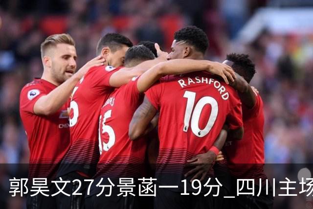 郭昊文27分景菡一19分 四川主场不敌同曦遭三连败
