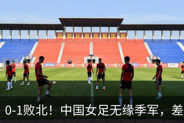 0-1败北！中国女足无缘季军，差距越来越大，铿锵玫瑰已不再铿锵