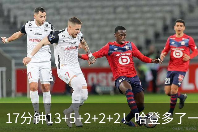 17分钟13+5+2+2+2！哈登多了一个强力帮手