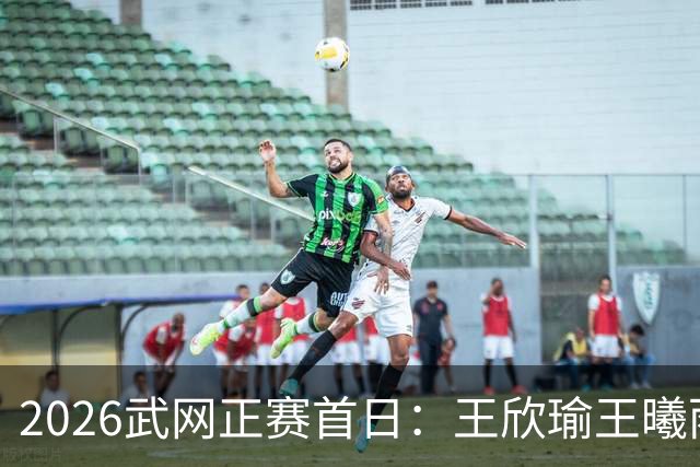 2026武网正赛首日：王欣瑜王曦雨金花德比 施晗迎战伊埃拉