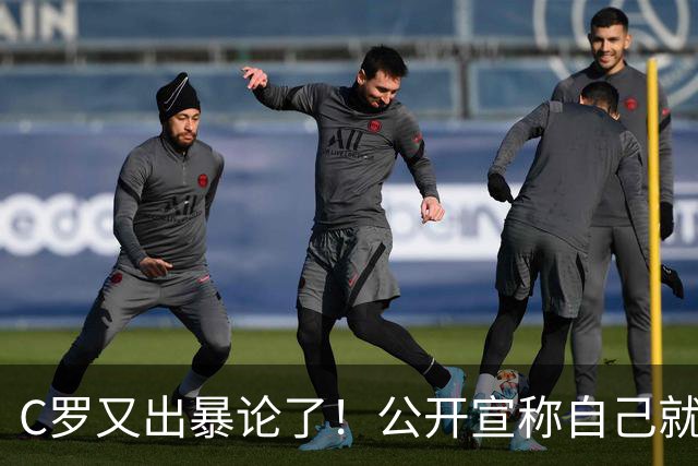C罗又出暴论了！公开宣称自己就是历史最佳，球迷直呼太癫狂了！