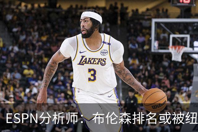 ESPN分析师：布伦森排名或被纽约媒体偏见抬高