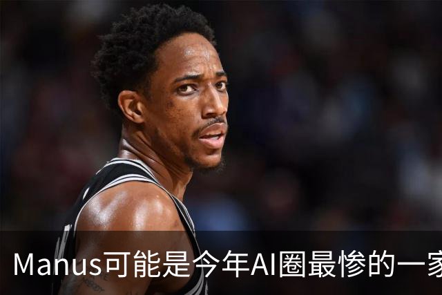 Manus可能是今年AI圈最"惨"的一家公司