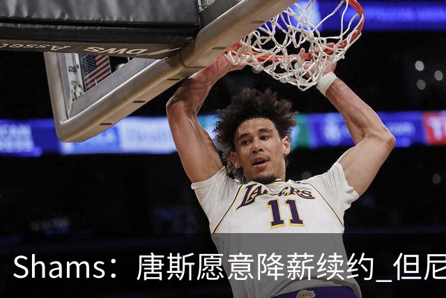 Shams：唐斯愿意降薪续约 但尼克斯4年约2亿报价低于预期